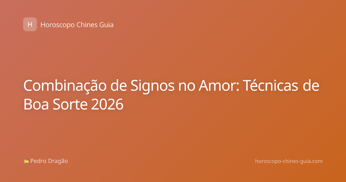 Combinação de Signos no Amor: Técnicas de Boa Sorte 2026