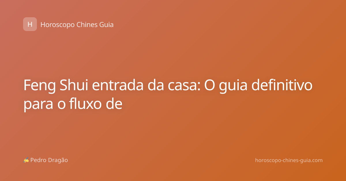 Feng Shui entrada da casa: O guia definitivo para o fluxo de