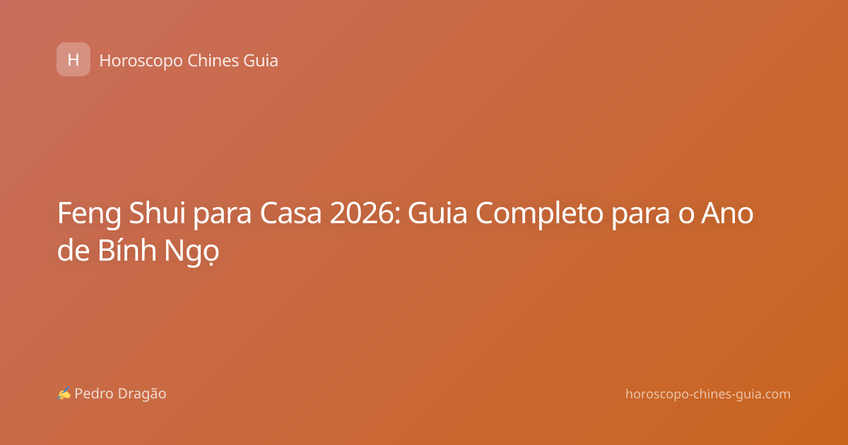 Feng Shui para Casa 2026: Guia Completo para o Ano de Bính Ngọ