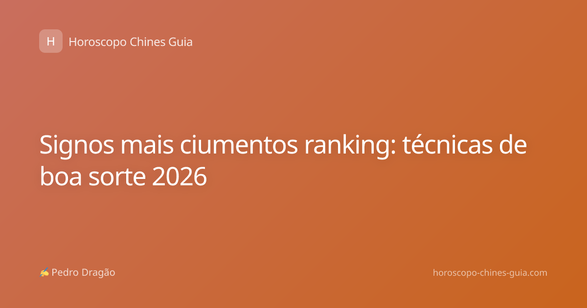 Signos mais ciumentos ranking: técnicas de boa sorte 2026