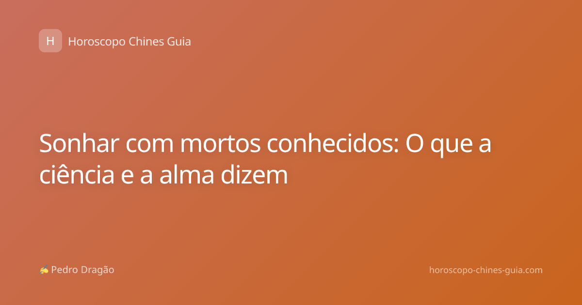 Sonhar com mortos conhecidos: O que a ciência e a alma dizem
