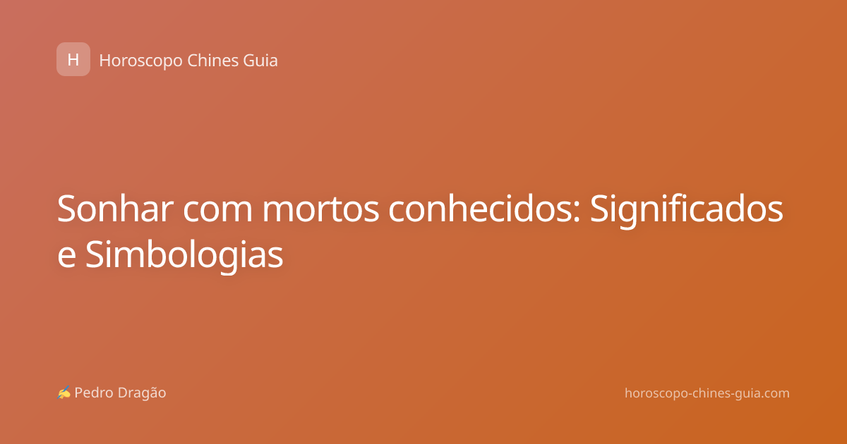 Sonhar com mortos conhecidos: Significados e Simbologias
