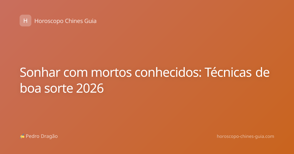 Sonhar com mortos conhecidos: Técnicas de boa sorte 2026