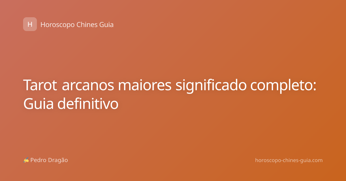 Tarot arcanos maiores significado completo: Guia definitivo